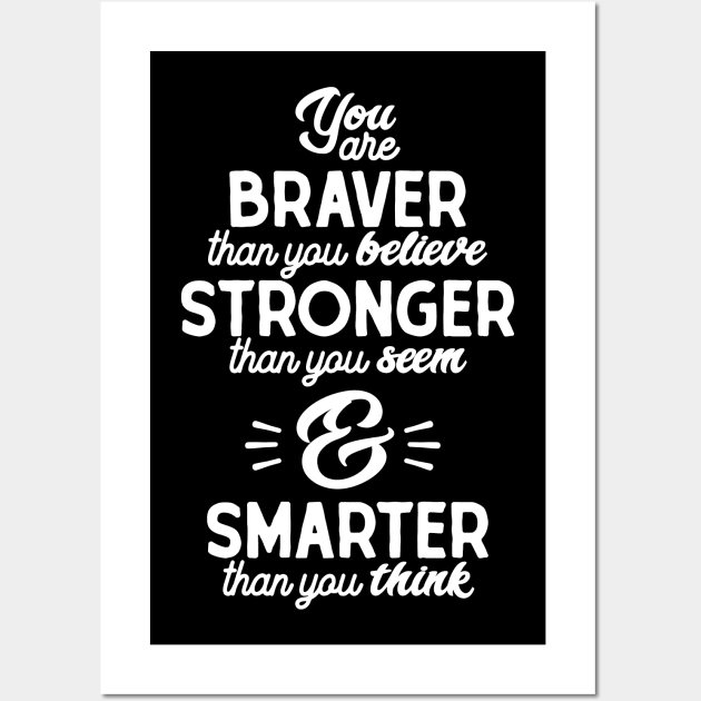 You are braver than you believe, stronger than you seem, and smarter than you think Wall Art by Vectographers